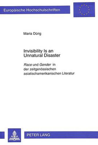 Cover image for Invisibility Is an Unnatural Disaster: Race  und  Gender  in der zeitgenoessischen asiatischamerikanischen Literatur