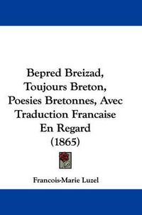 Cover image for Bepred Breizad, Toujours Breton, Poesies Bretonnes, Avec Traduction Francaise En Regard (1865)