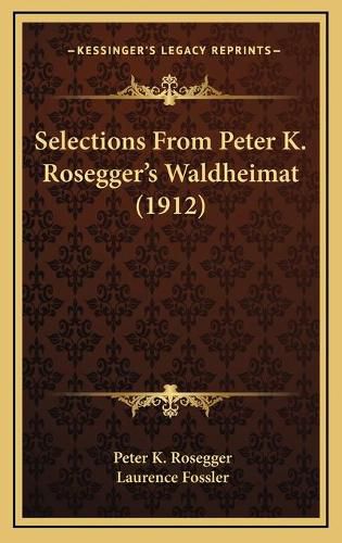 Selections from Peter K. Rosegger's Waldheimat (1912) Selections from Peter K. Rosegger's Waldheimat (1912)