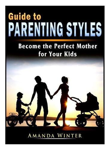 Cover image for Guide to Parenting Styles: Become the Perfect Mother for Your Kids