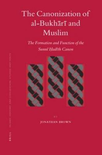 The Canonization of al-Bukhari and Muslim: The Formation and Function of the Sunni Hadith Canon