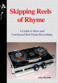 Cover image for Skipping Reels of Rhyme: A Guide to Rare and Unreleased Bob Dylan Recordings