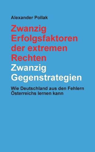 Cover image for Zwanzig Erfolgsfaktoren der extremen Rechten: Zwanzig Gegenstrategien: Wie Deutschland aus den Fehlern OEsterreichs lernen kann