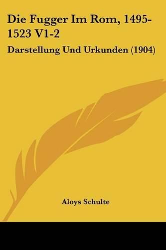 Die Fugger Im ROM, 1495-1523 V1-2: Darstellung Und Urkunden (1904)