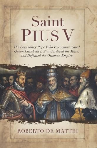 Saint Pius V: The Legendary Pope Who Excommunicated Queen Elizabeth I, Standardized the Mass, and Defeated the Ottoman Empire