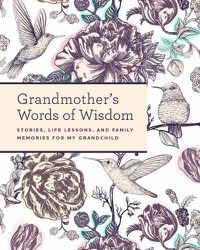 Cover image for Grandmother's Words of Wisdom: A Keepsake Journal of Stories, Life Lessons, and Family Memories for My Grandchild