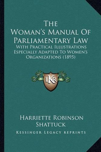 Cover image for The Woman's Manual of Parliamentary Law: With Practical Illustrations Especially Adapted to Women's Organizations (1895)