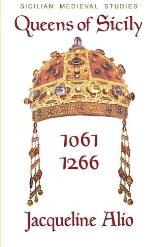 Cover image for Queens of Sicily 1061-1266: The queens consort, regent and regnant of the Norman-Swabian era of the Kingdom of Sicily