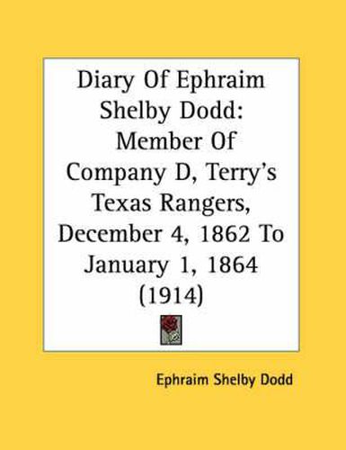 Diary of Ephraim Shelby Dodd: Member of Company D, Terry's Texas Rangers, December 4, 1862 to January 1, 1864 (1914)