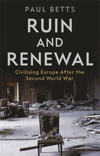 Cover image for Ruin and Renewal: Civilising Europe After the Second World War