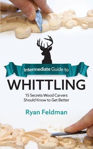 Cover image for Intermediate Guide to Whittling: 15 Secrets Wood Carvers Should Know to Get Better