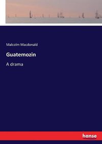 Cover image for Guatemozin: A drama