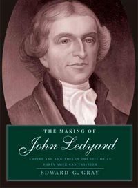 Cover image for The Making of John Ledyard: Empire and Ambition in the Life of an Early American Traveler
