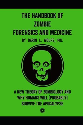 Cover image for The Handbook of Zombie Forensics and Medicine: A New Theory of Zombiology and Why Humans Will (Probably) Survive the Apocalypse