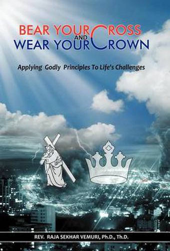 Cover image for Bear Your Cross & Wear Your Crown: Applying Godly Principles To Life's Challenges