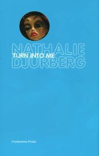 Cover image for Nathalie Djurberg: Turn Into Me