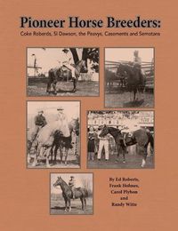 Cover image for Pioneer Horse Breeders: Coke Roberds, Si Dawson, the Peavys, Casements and Semotans