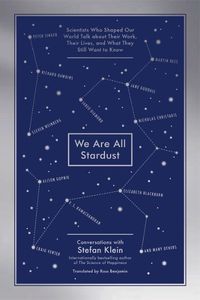 Cover image for We Are All Stardust: Scientists Who Shaped Our World Talk about Their Work, Their Lives, and What They Still Want to Know