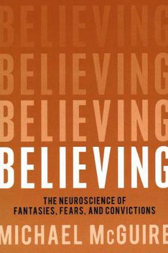 Cover image for Believing: The Neuroscience of Fantasies, Fears, and Convictions