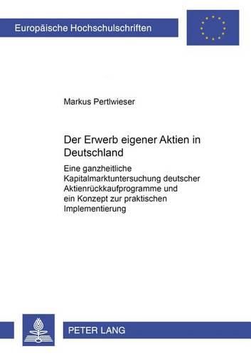 Cover image for Der Erwerb Eigener Aktien in Deutschland: Eine Ganzheitliche Kapitalmarktuntersuchung Deutscher Aktienrueckkaufprogramme Und Ein Konzept Zur Praktischen Implementierung