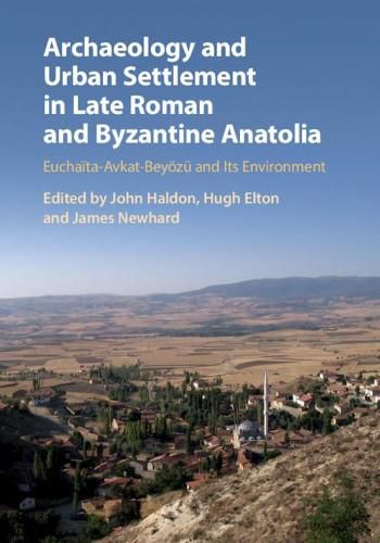 Cover image for Archaeology and Urban Settlement in Late Roman and Byzantine Anatolia: Euchaita-Avkat-Beyoezu and its Environment