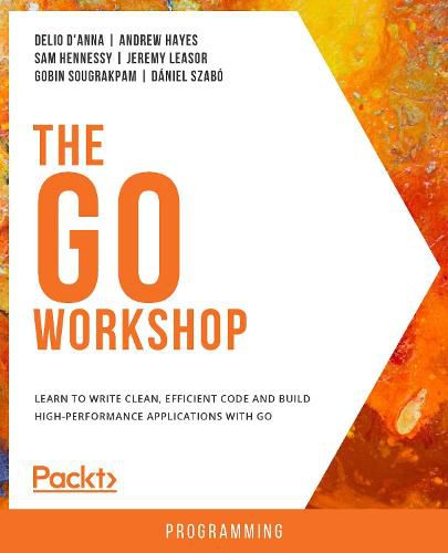 The The Go Workshop: Learn to write clean, efficient code and build high-performance applications with Go