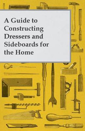 Cover image for A Guide to Constructing Dressers and Sideboards for the Home