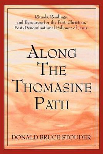 Cover image for Along The Thomasine Path: Rituals, Readings, and Resources for the Post-Christian, Post-Denominational Follower of Jesus.