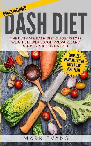 Cover image for DASH Diet: The Ultimate DASH Diet Guide to Lose Weight, Lower Blood Pressure, and Stop Hypertension Fast (DASH Diet Series) (Volume 2)