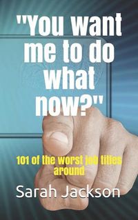 Cover image for You want me to do what now?: 101 of the worst job titles around