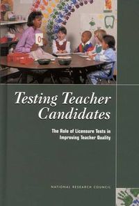 Cover image for Testing Teacher Candidates: The Role of Licensure Tests in Improving Teacher Quality