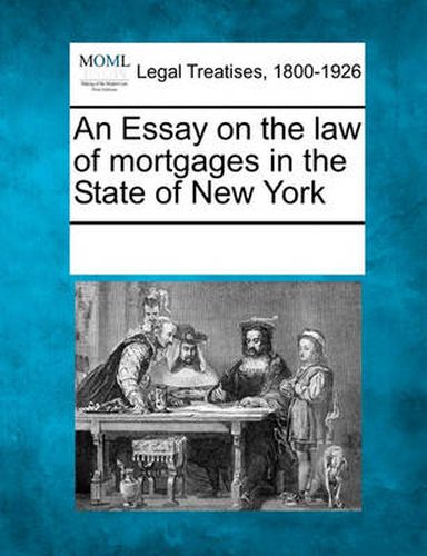 Cover image for An Essay on the Law of Mortgages in the State of New York