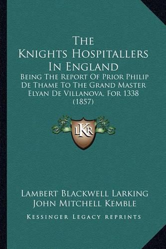 The Knights Hospitallers in England: Being the Report of Prior Philip de Thame to the Grand Master Elyan de Villanova, for 1338 (1857)