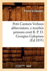 Cover image for Petri Cantoris Verbum Abbreviatum, E Tenebris Primum Eruit R. P. D. Georgius Galopinus (Ed.1855)