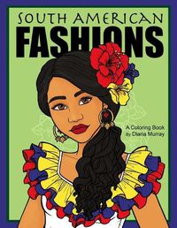Cover image for South American Fashions: A Fashion Coloring Book Featuring 26 Beautiful Women From South America