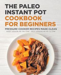 Cover image for The Paleo Instant Pot Cookbook for Beginners: Pressure Cooker Recipes Made Clean