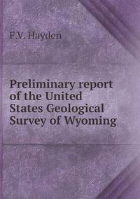 Cover image for Preliminary report of the United States Geological Survey of Wyoming