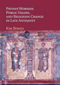 Cover image for Private Worship, Public Values, and Religious Change in Late Antiquity