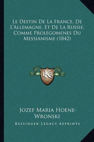 Le Destin de La France, de L'Allemagne, Et de La Russie, Comme Prolegomenes Du Messianisme (1842)