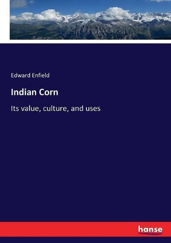 Cover image for Indian Corn: Its value, culture, and uses