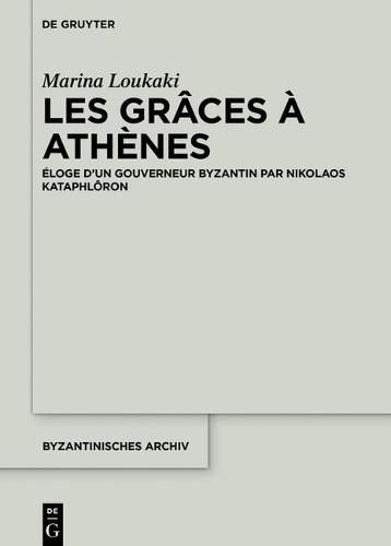 Cover image for Les Graces A Athenes: Eloge d'Un Gouverneur Byzantin Par Nikolaos Kataphloron