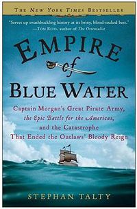 Cover image for Empire of Blue Water: Captain Morgan's Great Pirate Army, the Epic Battle for the Americas, and the Catastrophe That Ended the Outlaws' Bloody Reign