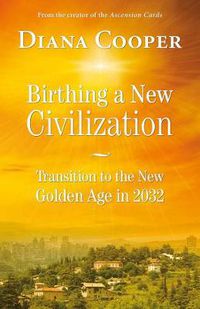 Cover image for Birthing A New Civilization: Transition to the New Golden Age in 2032