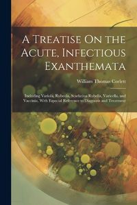 Cover image for A Treatise On the Acute, Infectious Exanthemata