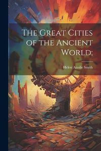 Cover image for The Great Cities of the Ancient World;