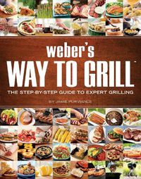 Cover image for Weber's Way to Grill: The Step-By-Step Guide to Expert Grilling