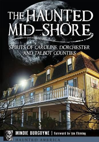 Cover image for The Haunted Mid-Shore: Spirits of Caroline, Dorchester and Talbot Counties