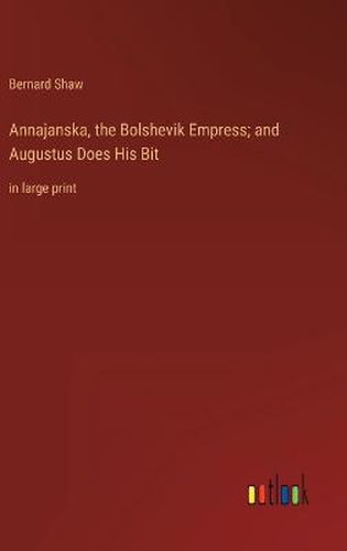Cover image for Annajanska, the Bolshevik Empress; and Augustus Does His Bit