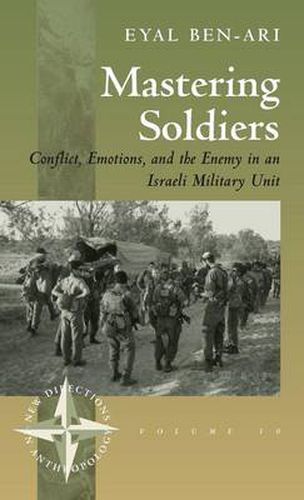 Mastering Soldiers: Conflict, Emotions, and the Enemy in an Israeli Army Unit