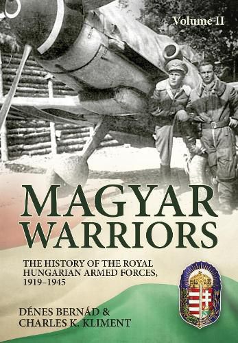 Cover image for Magyar Warriors Vol 2: The History of the Royal Hungarian Armed Forces 1919-1945